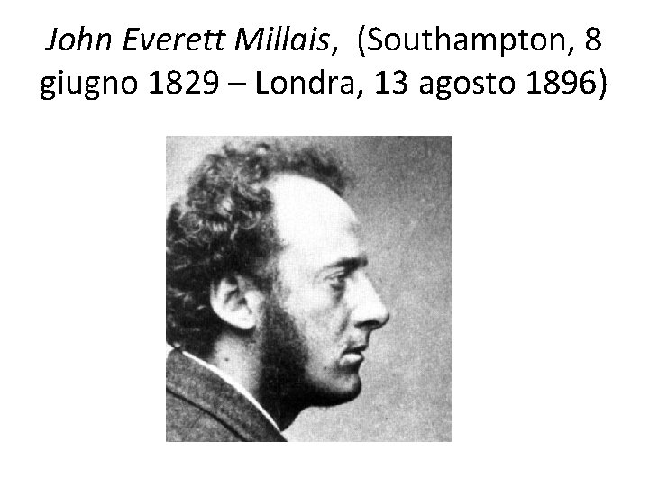 John Everett Millais, (Southampton, 8 giugno 1829 – Londra, 13 agosto 1896) 