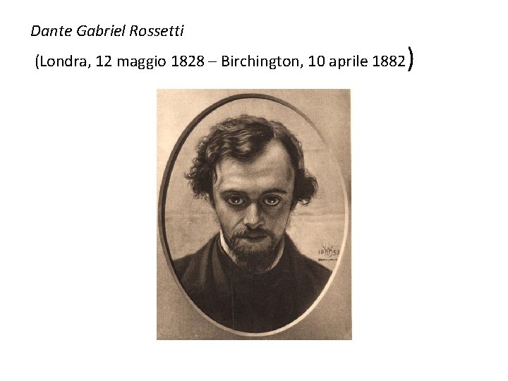 Dante Gabriel Rossetti (Londra, 12 maggio 1828 – Birchington, 10 aprile 1882 ) 