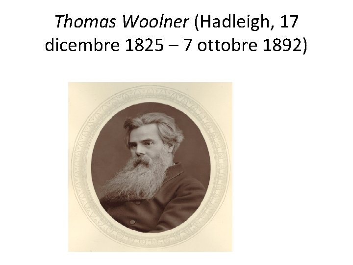 Thomas Woolner (Hadleigh, 17 dicembre 1825 – 7 ottobre 1892) 