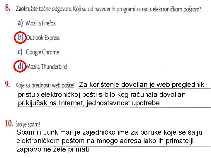 Za korištenje dovoljan je web preglednik pristup elektroničkoj pošti s bilo kog računala dovoljan