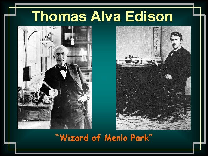 Thomas Alva Edison “Wizard of Menlo Park” 