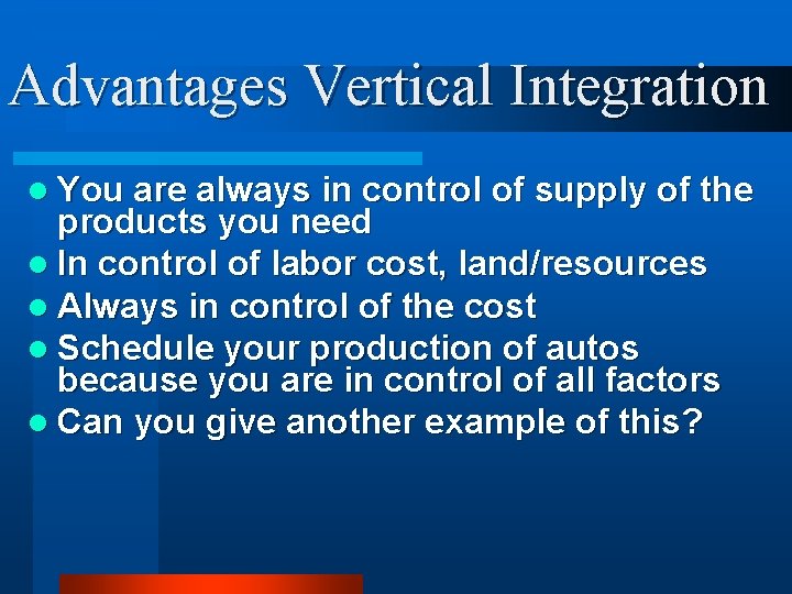 Advantages Vertical Integration l You are always in control of supply of the products