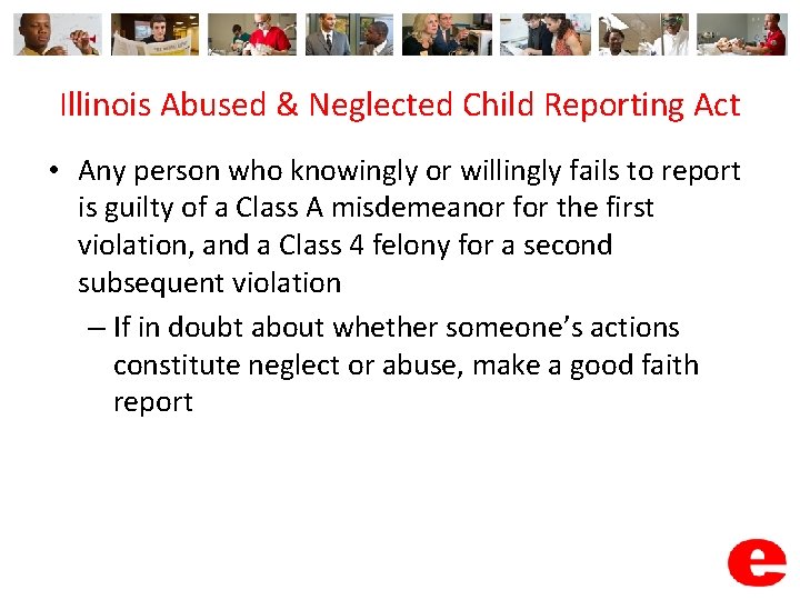 Illinois Abused & Neglected Child Reporting Act • Any person who knowingly or willingly