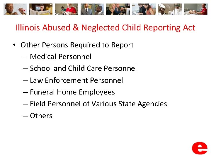 Illinois Abused & Neglected Child Reporting Act • Other Persons Required to Report –