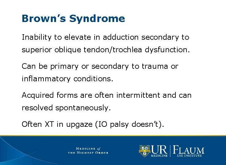 Brown’s Syndrome Inability to elevate in adduction secondary to superior oblique tendon/trochlea dysfunction. Can