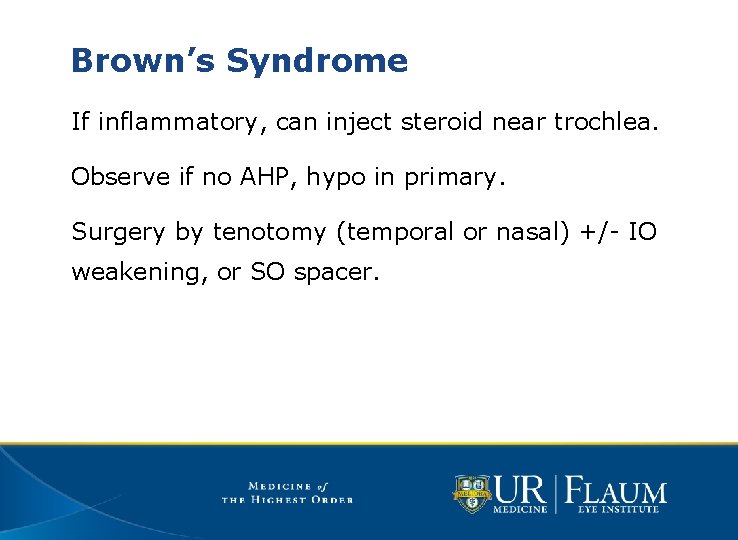 Brown’s Syndrome If inflammatory, can inject steroid near trochlea. Observe if no AHP, hypo