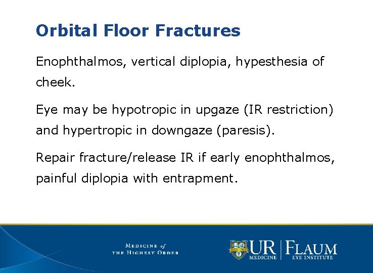 Orbital Floor Fractures Enophthalmos, vertical diplopia, hypesthesia of cheek. Eye may be hypotropic in