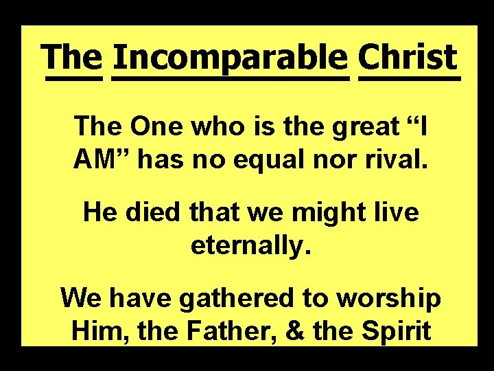 The Incomparable Christ The One who is the great “I AM” has no equal