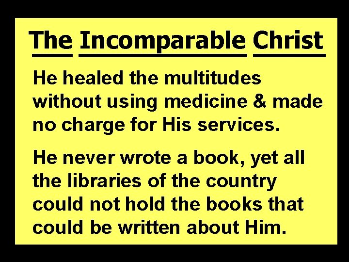 The Incomparable Christ He healed the multitudes without using medicine & made no charge