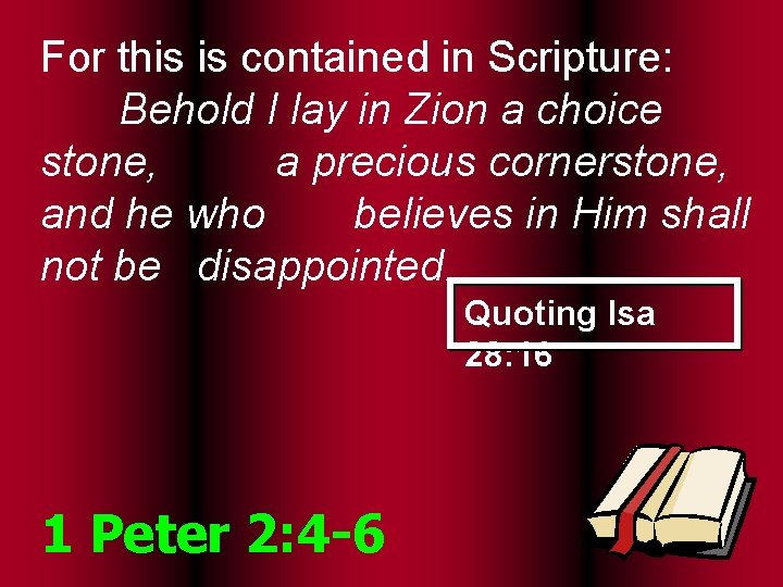 For this is contained in Scripture: Behold I lay in Zion a choice stone,