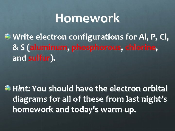 Homework Write electron configurations for Al, P, Cl, & S (aluminum, phosphorous, chlorine, and