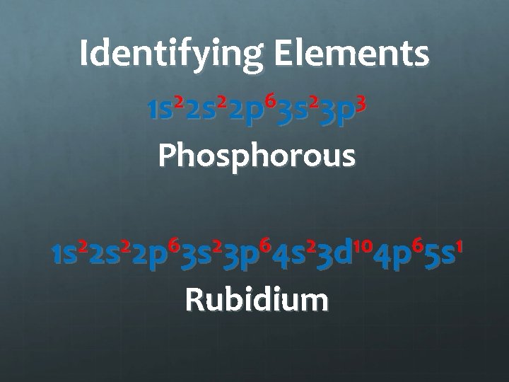 Identifying Elements 1 s 22 p 63 s 23 p 3 Phosphorous 1 s