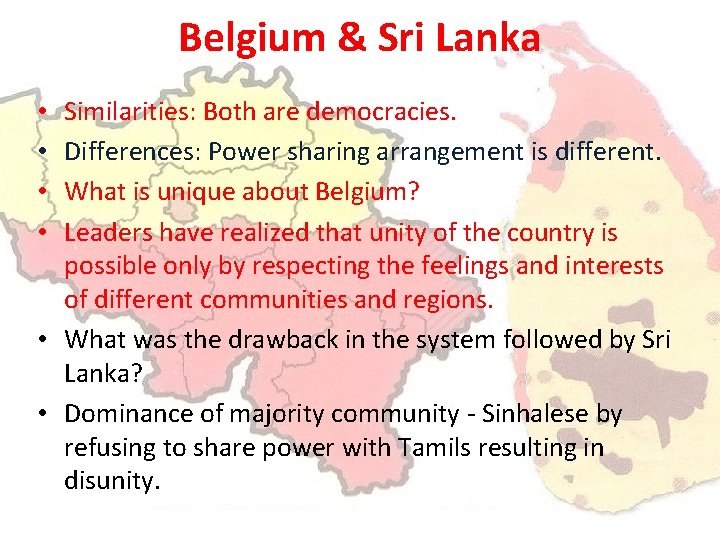 Belgium & Sri Lanka Similarities: Both are democracies. Differences: Power sharing arrangement is different.