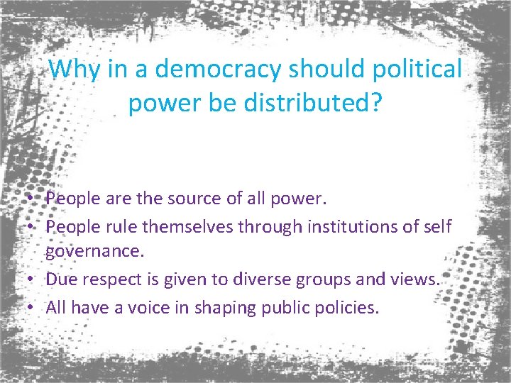Why in a democracy should political power be distributed? • People are the source