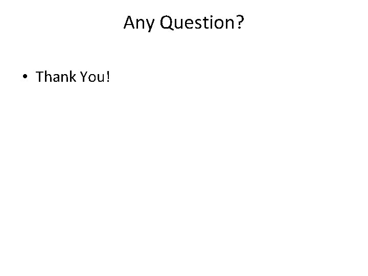 Any Question? • Thank You! 