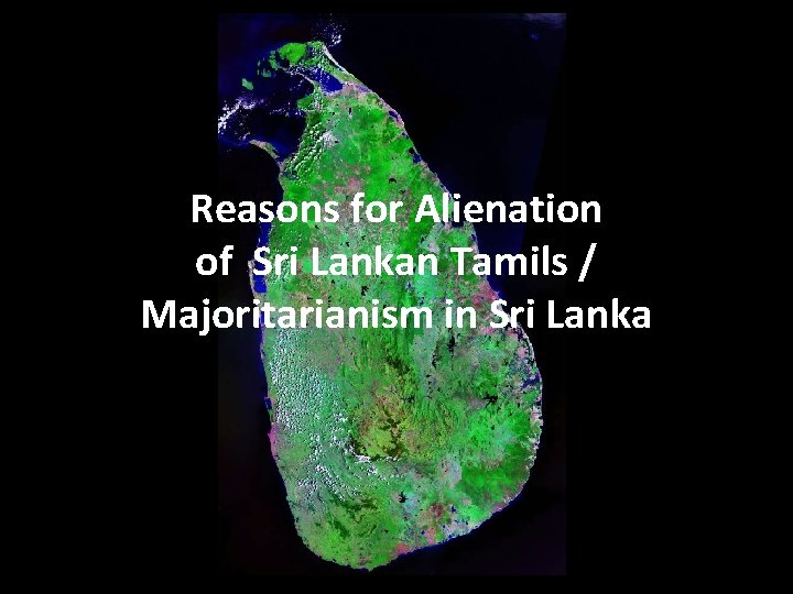 Reasons for Alienation of Sri Lankan Tamils / Majoritarianism in Sri Lanka 