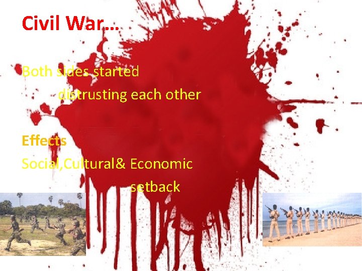Civil War… Causes Both sides started distrusting each other Effects Social, Cultural& Economic setback