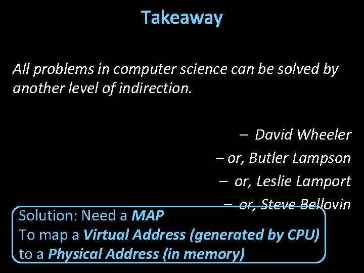 Takeaway All problems in computer science can be solved by another level of indirection.