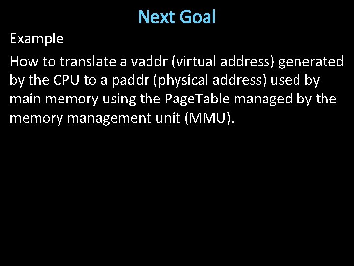 Next Goal Example How to translate a vaddr (virtual address) generated by the CPU