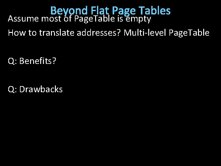Beyond Flat Page Tables Assume most of Page. Table is empty How to translate