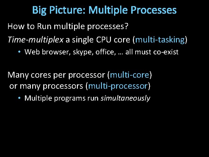 Big Picture: Multiple Processes How to Run multiple processes? Time-multiplex a single CPU core
