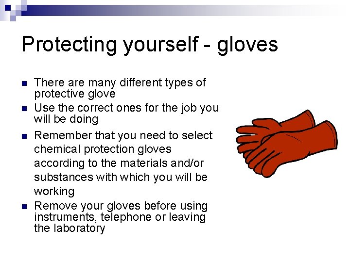 Protecting yourself - gloves n n There are many different types of protective glove
