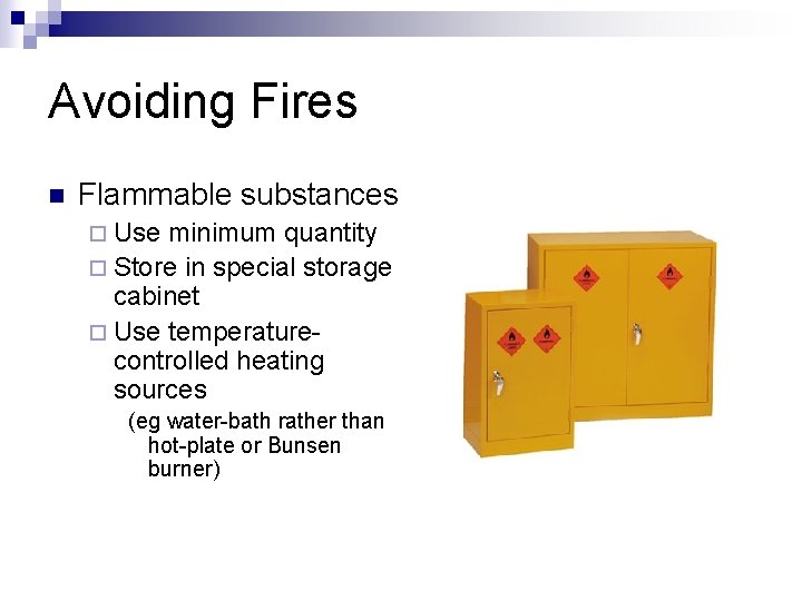 Avoiding Fires n Flammable substances ¨ Use minimum quantity ¨ Store in special storage