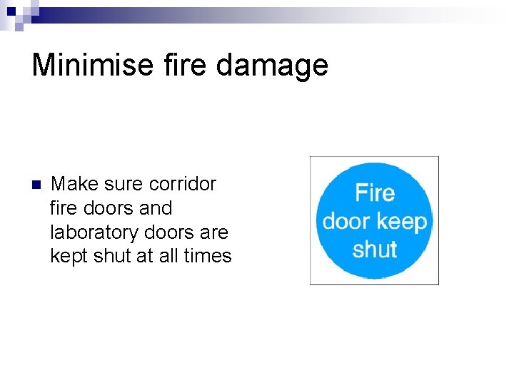 Minimise fire damage n Make sure corridor fire doors and laboratory doors are kept