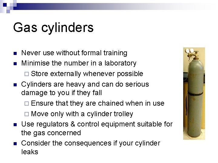 Gas cylinders n n n Never use without formal training Minimise the number in