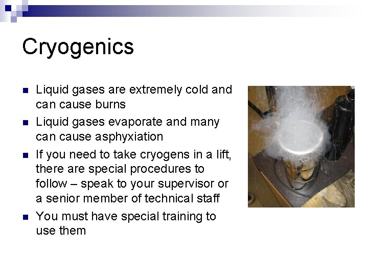 Cryogenics n n Liquid gases are extremely cold and can cause burns Liquid gases
