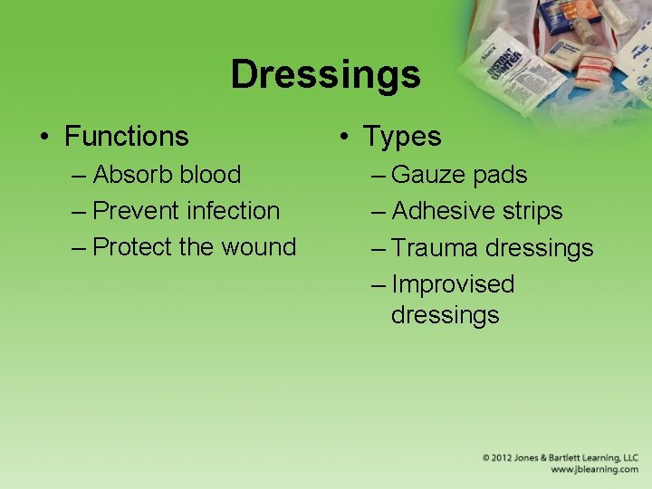 Dressings • Functions – Absorb blood – Prevent infection – Protect the wound •