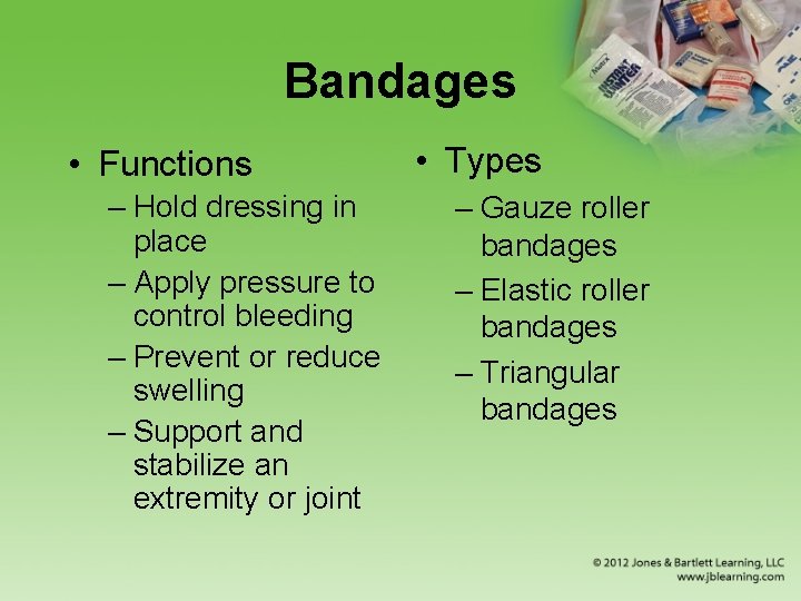 Bandages • Functions – Hold dressing in place – Apply pressure to control bleeding