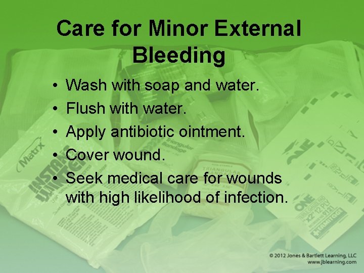 Care for Minor External Bleeding • • • Wash with soap and water. Flush