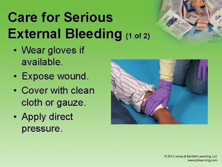 Care for Serious External Bleeding (1 of 2) • Wear gloves if available. •