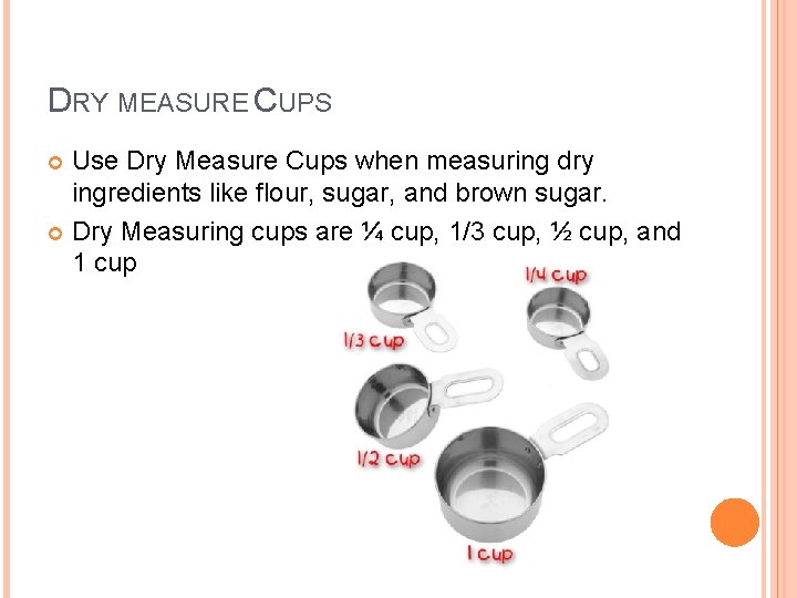 DRY MEASURE CUPS Use Dry Measure Cups when measuring dry ingredients like flour, sugar,