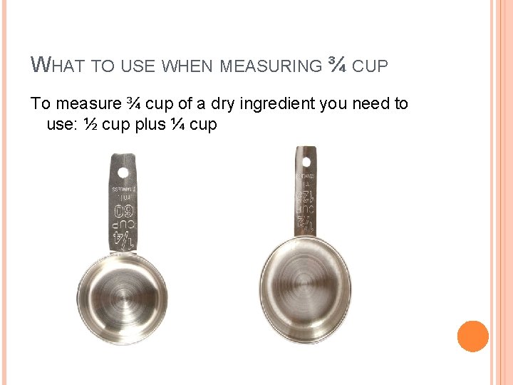 WHAT TO USE WHEN MEASURING ¾ CUP To measure ¾ cup of a dry