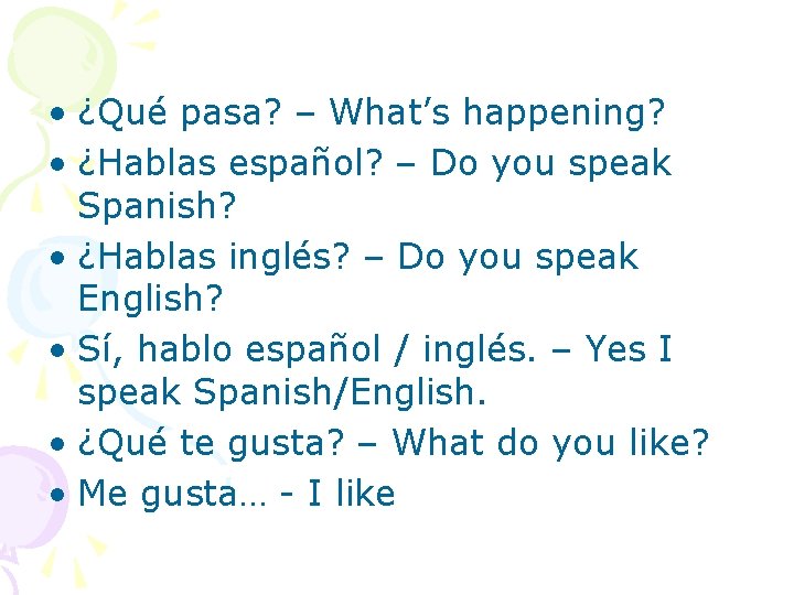  • ¿Qué pasa? – What’s happening? • ¿Hablas español? – Do you speak