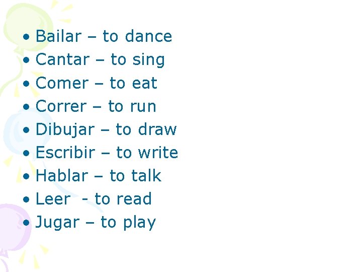  • Bailar – to dance • Cantar – to sing • Comer –