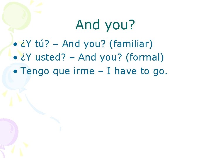 And you? • ¿Y tú? – And you? (familiar) • ¿Y usted? – And