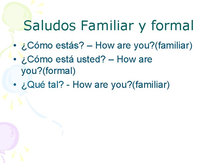 Saludos Familiar y formal • ¿Cómo estás? – How are you? (familiar) • ¿Cómo