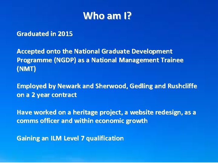 Who am I? Graduated in 2015 Accepted onto the National Graduate Development Programme (NGDP)