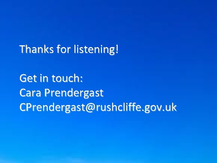 Thanks for listening! Get in touch: Cara Prendergast CPrendergast@rushcliffe. gov. uk 