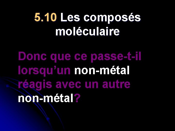 5. 10 Les composés moléculaire Donc que ce passe-t-il lorsqu’un non-métal réagis avec un