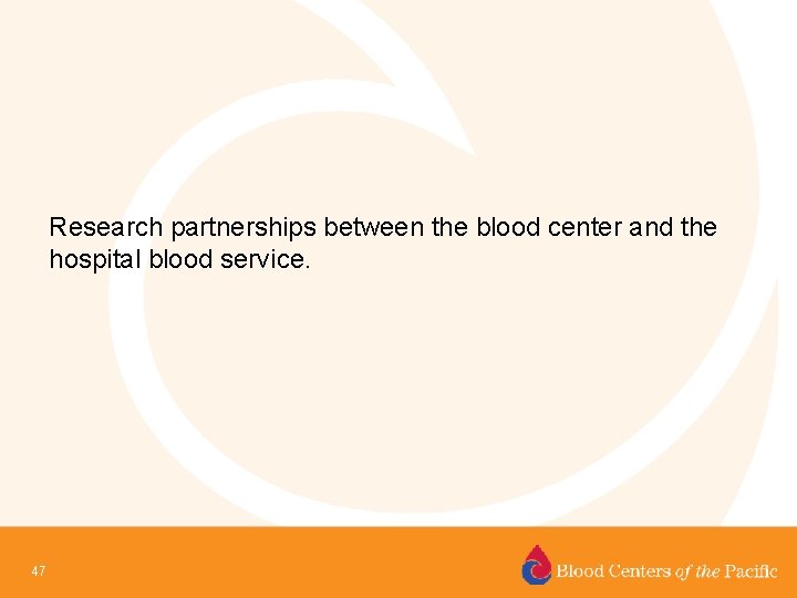 Research partnerships between the blood center and the hospital blood service. 47 