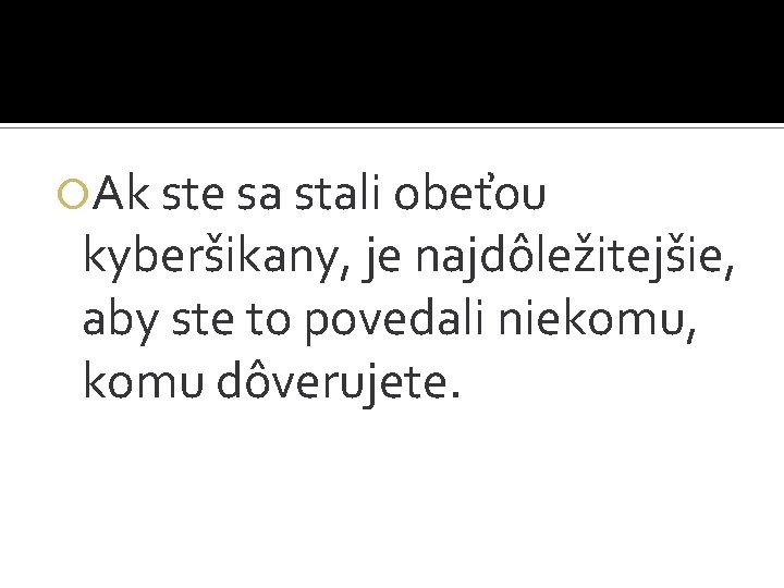  Ak ste sa stali obeťou kyberšikany, je najdôležitejšie, aby ste to povedali niekomu,