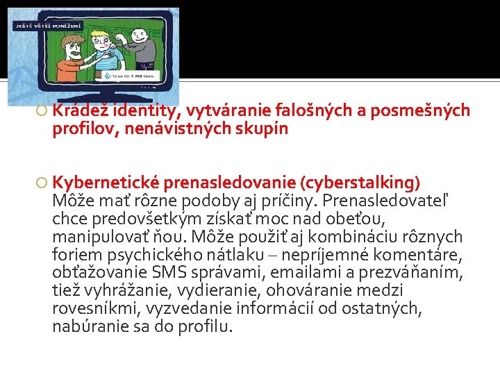  Krádež identity, vytváranie falošných a posmešných profilov, nenávistných skupín Kybernetické prenasledovanie (cyberstalking) Môže