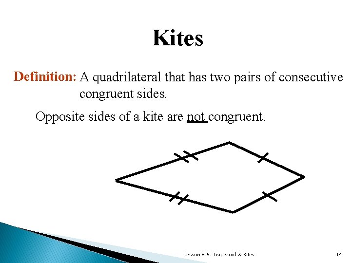 Kites Definition: A quadrilateral that has two pairs of consecutive congruent sides. Opposite sides