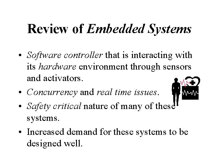 Review of Embedded Systems • Software controller that is interacting with its hardware environment Review of Embedded Systems • Software controller that is interacting with its hardware environment