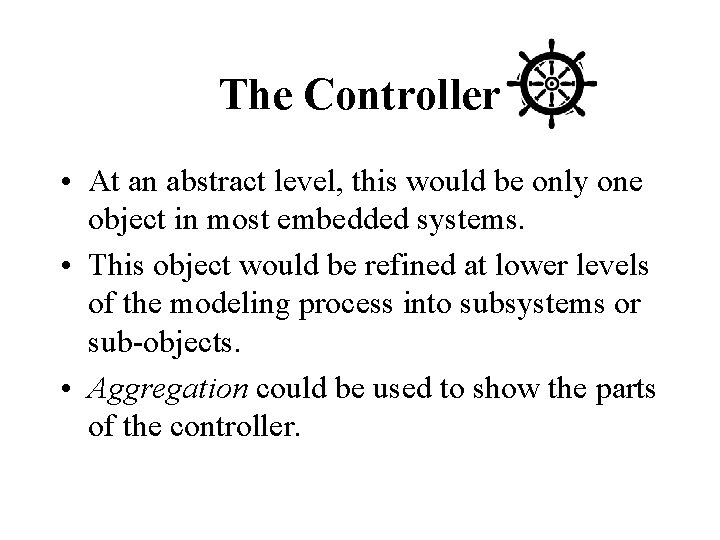 The Controller • At an abstract level, this would be only one object in The Controller • At an abstract level, this would be only one object in
