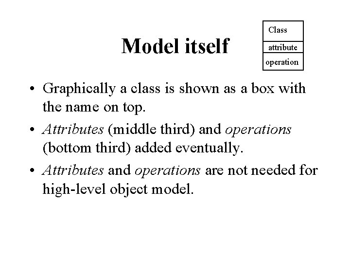 Model itself Class attribute operation • Graphically a class is shown as a box Model itself Class attribute operation • Graphically a class is shown as a box